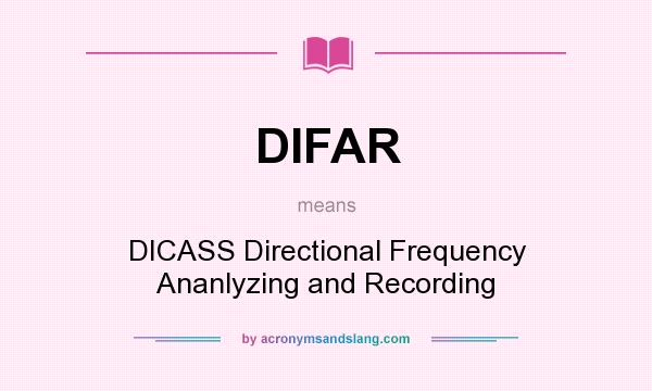 What does DIFAR mean? It stands for DICASS Directional Frequency Ananlyzing and Recording