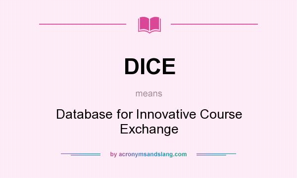 What does DICE mean? It stands for Database for Innovative Course Exchange