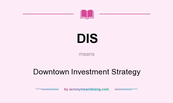 What does DIS mean? It stands for Downtown Investment Strategy