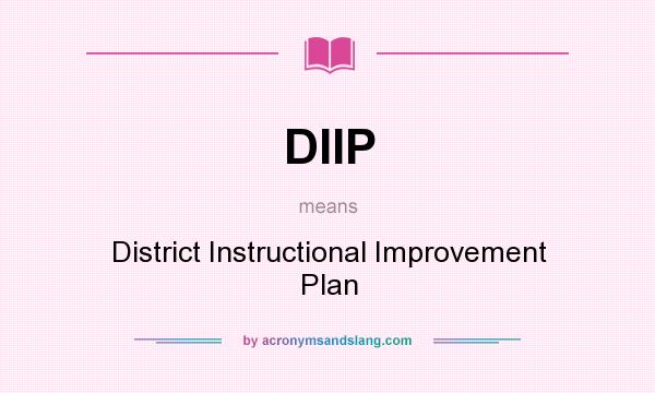 What does DIIP mean? It stands for District Instructional Improvement Plan