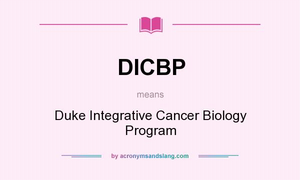 What does DICBP mean? It stands for Duke Integrative Cancer Biology Program