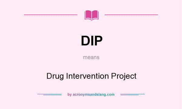 What does DIP mean? It stands for Drug Intervention Project