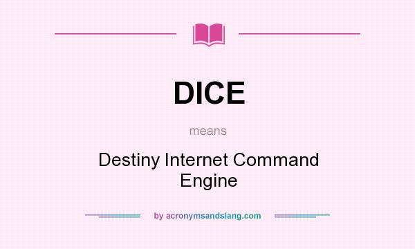 What does DICE mean? It stands for Destiny Internet Command Engine