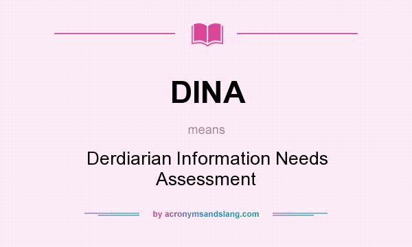What does DINA mean? It stands for Derdiarian Information Needs Assessment