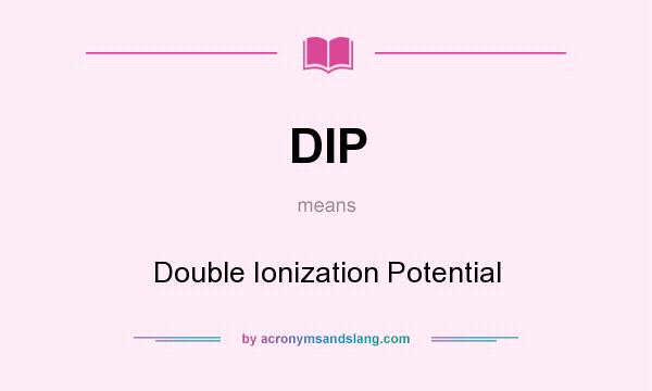 What does DIP mean? It stands for Double Ionization Potential