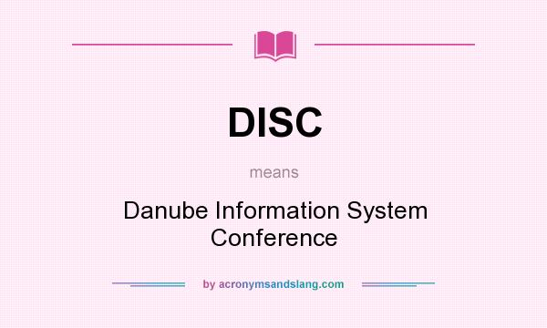 What does DISC mean? It stands for Danube Information System Conference