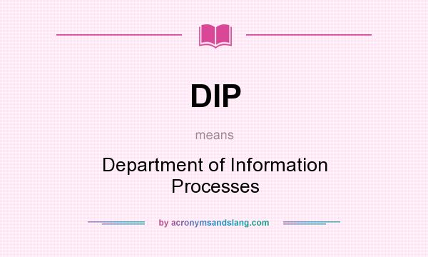 What does DIP mean? It stands for Department of Information Processes