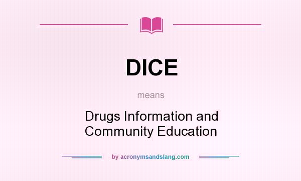 What does DICE mean? It stands for Drugs Information and Community Education