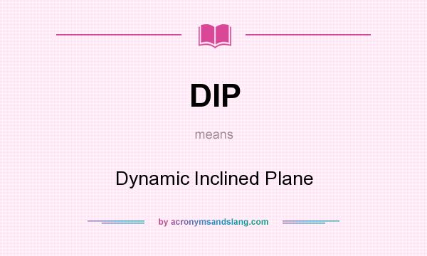 What does DIP mean? It stands for Dynamic Inclined Plane