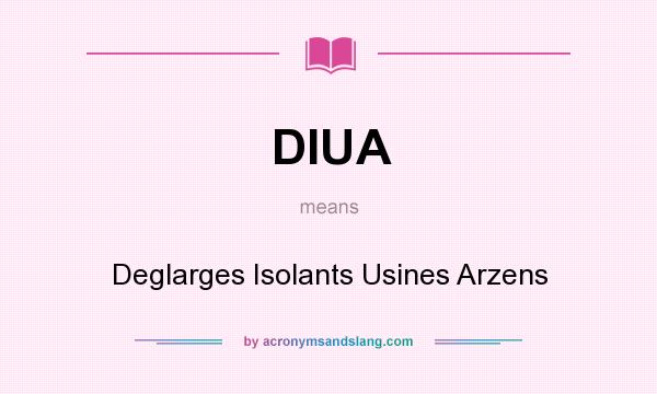 What does DIUA mean? It stands for Deglarges Isolants Usines Arzens