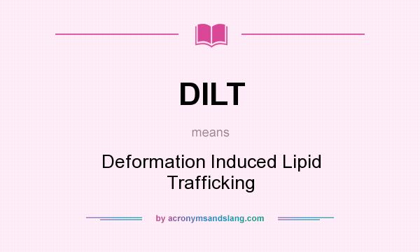 What does DILT mean? It stands for Deformation Induced Lipid Trafficking