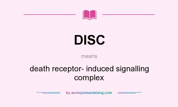 What does DISC mean? It stands for death receptor- induced signalling complex
