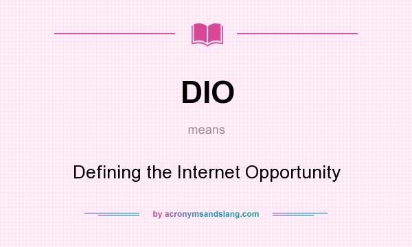 What does DIO mean? It stands for Defining the Internet Opportunity