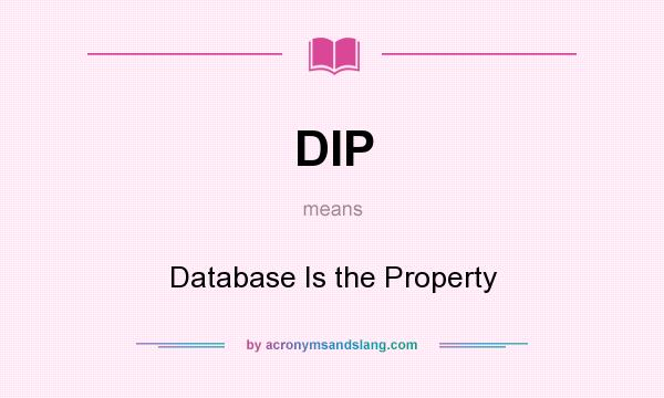 What does DIP mean? It stands for Database Is the Property