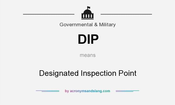 What does DIP mean? It stands for Designated Inspection Point