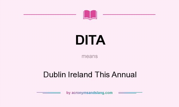 What does DITA mean? It stands for Dublin Ireland This Annual