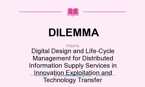 What does DILEMMA mean? It stands for Digital Design and Life-Cycle Management for Distributed Information Supply Services in Innovation Exploitation and Technology Transfer