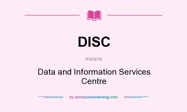 What does DISC mean? It stands for Data and Information Services Centre
