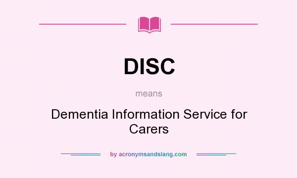 What does DISC mean? It stands for Dementia Information Service for Carers