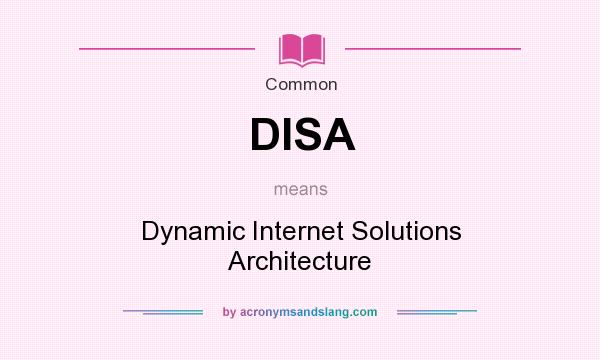 What does DISA mean? It stands for Dynamic Internet Solutions Architecture