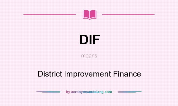 What does DIF mean? It stands for District Improvement Finance