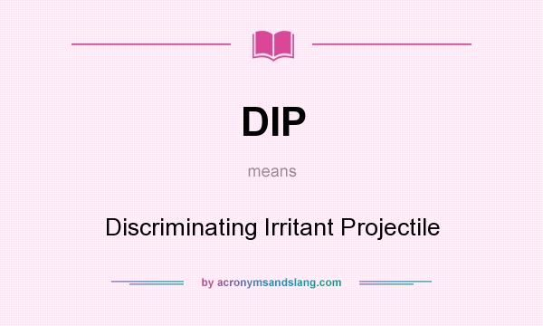 What does DIP mean? It stands for Discriminating Irritant Projectile