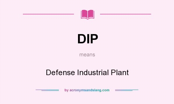 What does DIP mean? It stands for Defense Industrial Plant