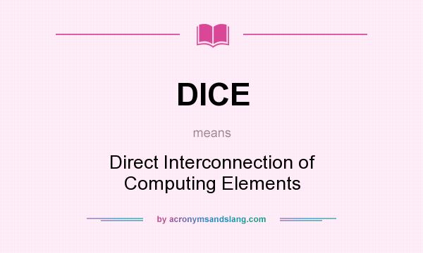 What does DICE mean? It stands for Direct Interconnection of Computing Elements