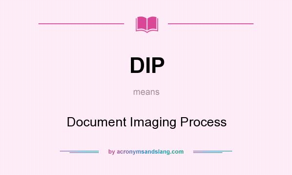 What does DIP mean? It stands for Document Imaging Process