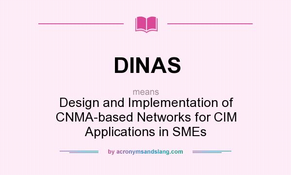 What does DINAS mean? It stands for Design and Implementation of CNMA-based Networks for CIM Applications in SMEs