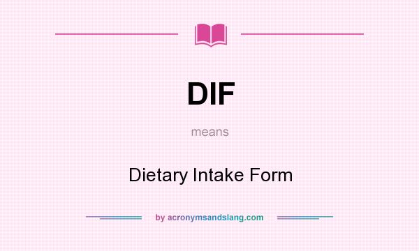 What does DIF mean? It stands for Dietary Intake Form