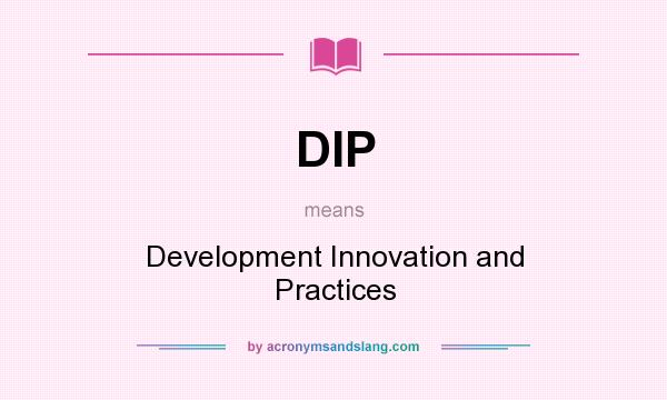 What does DIP mean? It stands for Development Innovation and Practices