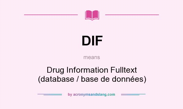 What does DIF mean? It stands for Drug Information Fulltext (database / base de données)