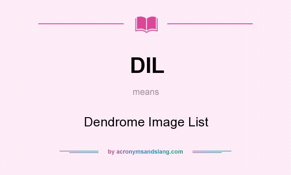 What does DIL mean? It stands for Dendrome Image List