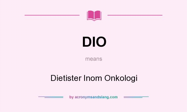 What does DIO mean? It stands for Dietister Inom Onkologi