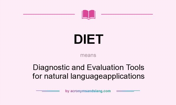 What does DIET mean? It stands for Diagnostic and Evaluation Tools for natural languageapplications