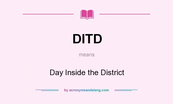 What does DITD mean? It stands for Day Inside the District