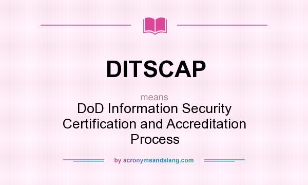 What does DITSCAP mean? It stands for DoD Information Security Certification and Accreditation Process
