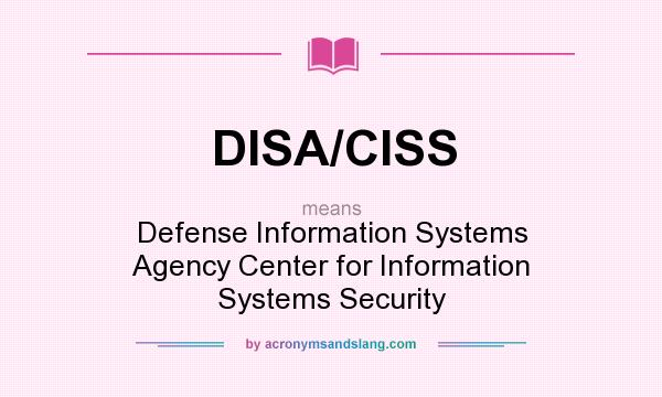 What does DISA/CISS mean? It stands for Defense Information Systems Agency Center for Information Systems Security
