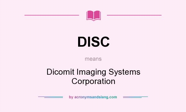 What does DISC mean? It stands for Dicomit Imaging Systems Corporation