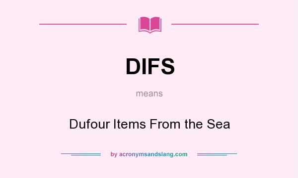 What does DIFS mean? It stands for Dufour Items From the Sea