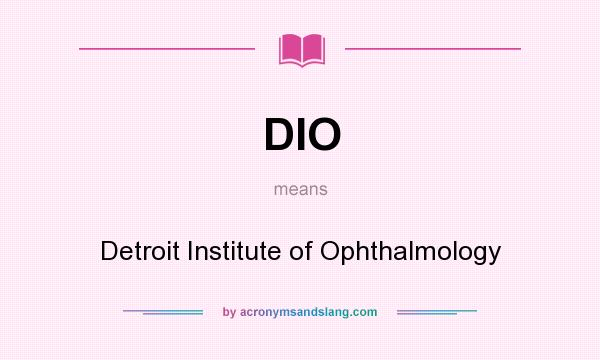 What does DIO mean? It stands for Detroit Institute of Ophthalmology