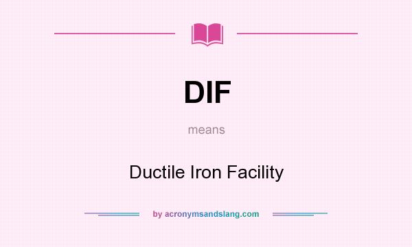 What does DIF mean? It stands for Ductile Iron Facility