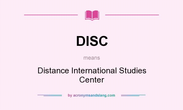What does DISC mean? It stands for Distance International Studies Center
