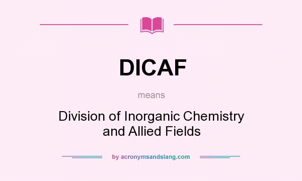 What does DICAF mean? It stands for Division of Inorganic Chemistry and Allied Fields