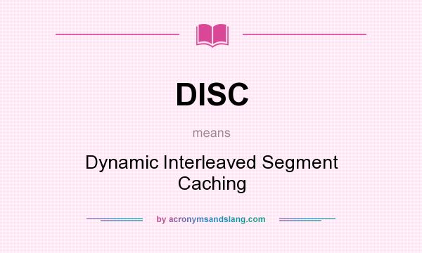 What does DISC mean? It stands for Dynamic Interleaved Segment Caching