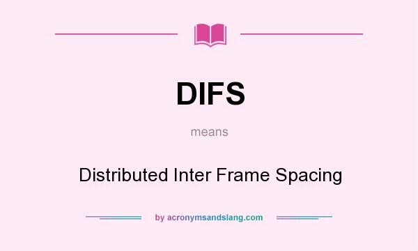 What does DIFS mean? It stands for Distributed Inter Frame Spacing
