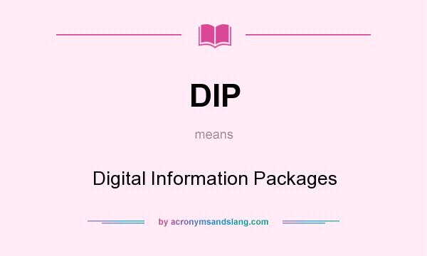 What does DIP mean? It stands for Digital Information Packages
