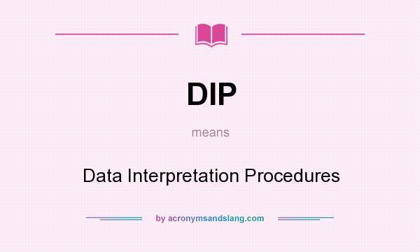 What does DIP mean? It stands for Data Interpretation Procedures