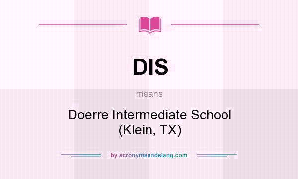What does DIS mean? It stands for Doerre Intermediate School (Klein, TX)